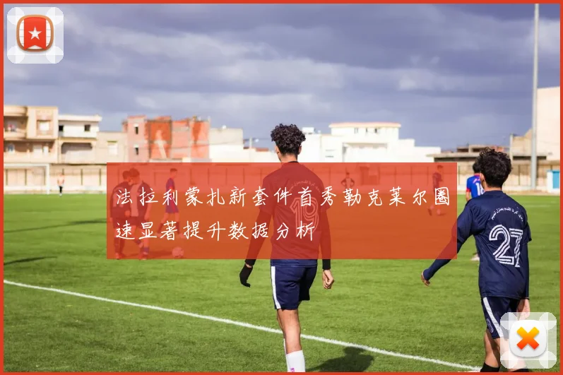 法拉利蒙扎新套件首秀勒克莱尔圈速显著提升数据分析